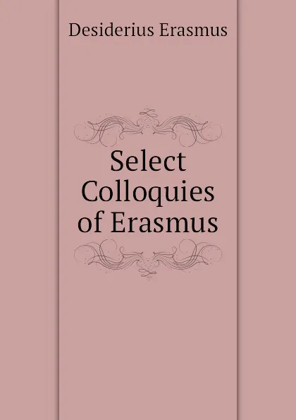 Обложка книги Select Colloquies of Erasmus, Erasmus Desiderius