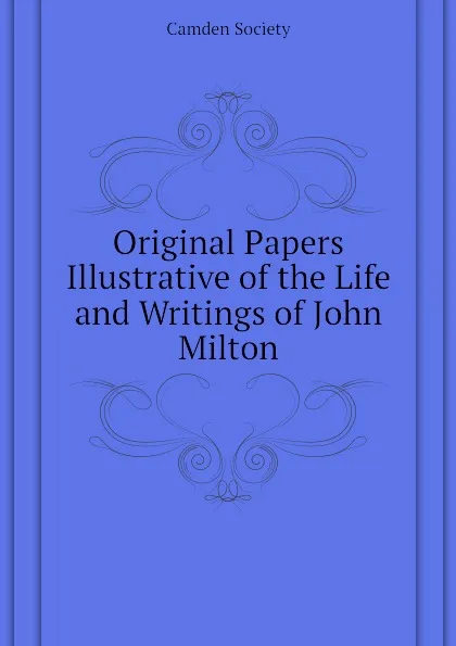 Обложка книги Original Papers Illustrative of the Life and Writings of John Milton, Camden Society