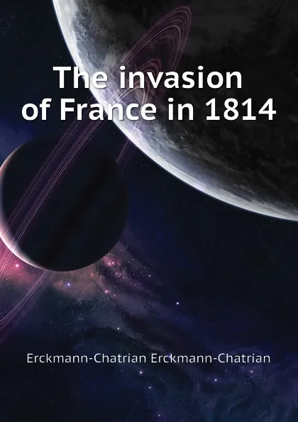 Обложка книги The invasion of France in 1814, Erckmann-Chatrian