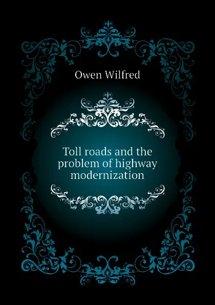 Обложка книги Toll roads and the problem of highway modernization, Owen Wilfred