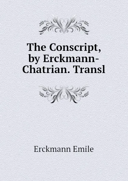 Обложка книги The Conscript, by Erckmann-Chatrian. Transl, Erckmann Emile