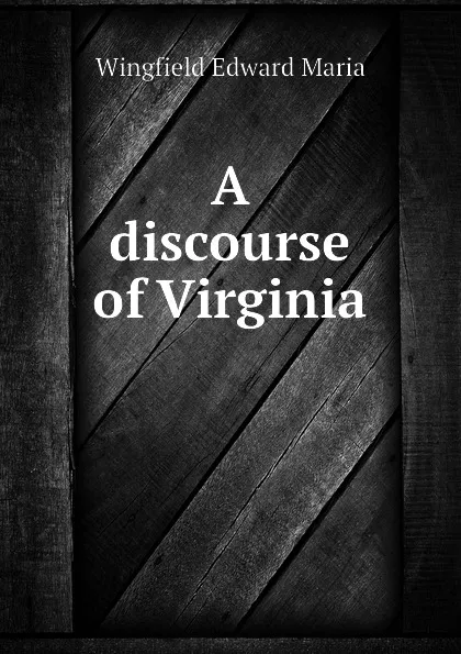 Обложка книги A discourse of Virginia, Wingfield Edward Maria