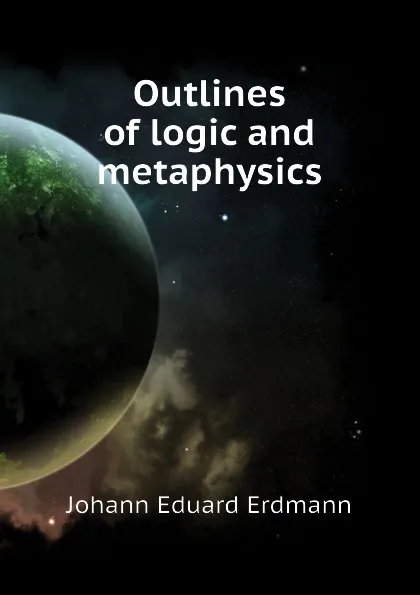 Обложка книги Outlines of logic and metaphysics, Erdmann Johann Eduard