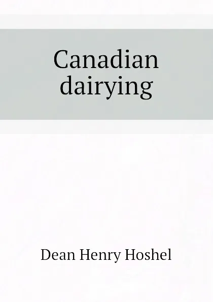Обложка книги Canadian dairying, Dean Henry Hoshel