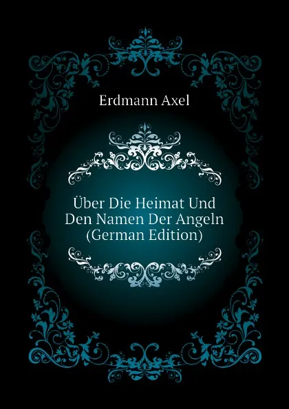 Обложка книги Uber Die Heimat Und Den Namen Der Angeln (German Edition), Erdmann Axel