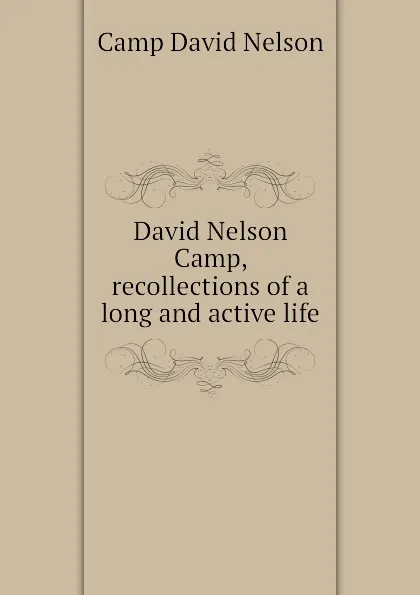 Обложка книги David Nelson Camp, recollections of a long and active life, Camp David Nelson