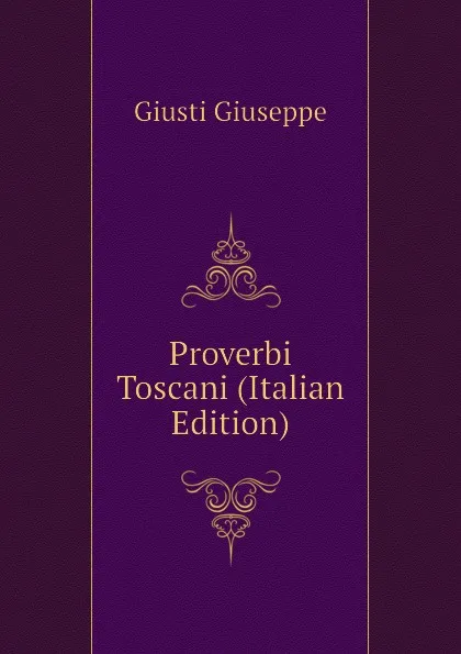 Обложка книги Proverbi Toscani (Italian Edition), Giusti Giuseppe