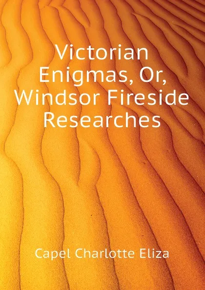 Обложка книги Victorian Enigmas, Or, Windsor Fireside Researches, Capel Charlotte Eliza