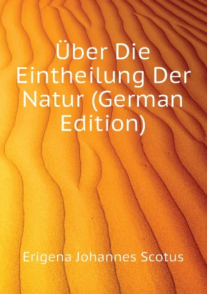 Обложка книги Uber Die Eintheilung Der Natur (German Edition), Erigena Johannes Scotus