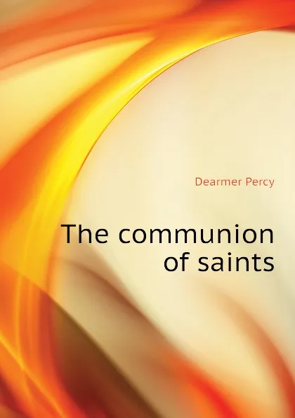 Обложка книги The communion of saints, Dearmer Percy