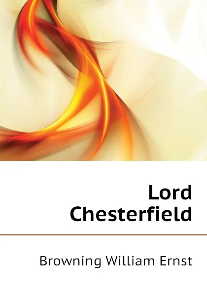 Обложка книги Lord Chesterfield, Browning William Ernst