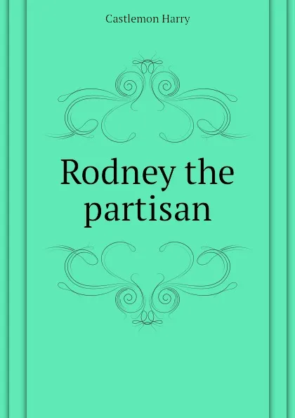 Обложка книги Rodney the partisan, Castlemon Harry