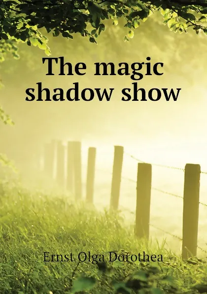 Обложка книги The magic shadow show, Ernst Olga Dorothea