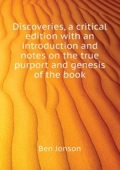 Обложка книги Discoveries, a critical edition with an introduction and notes on the true purport and genesis of the book, Ben Jonson