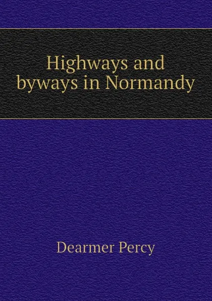 Обложка книги Highways and byways in Normandy, Dearmer Percy