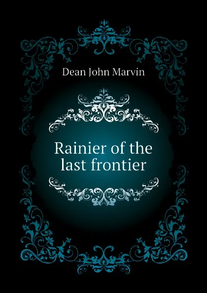 Обложка книги Rainier of the last frontier, Dean John Marvin