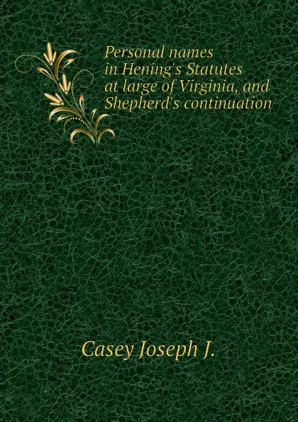 Обложка книги Personal names in Hening.s Statutes at large of Virginia, and Shepherd.s continuation, Casey Joseph J.