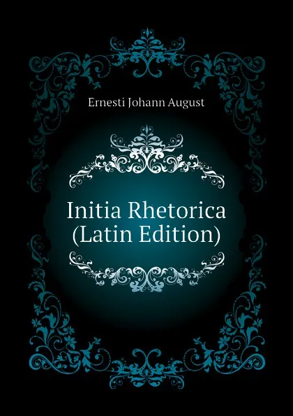 Обложка книги Initia Rhetorica (Latin Edition), Ernesti Johann August