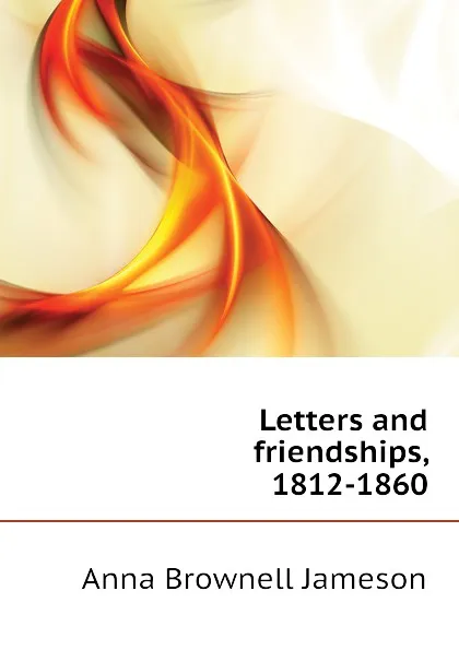 Обложка книги Letters and friendships, 1812-1860, Jameson