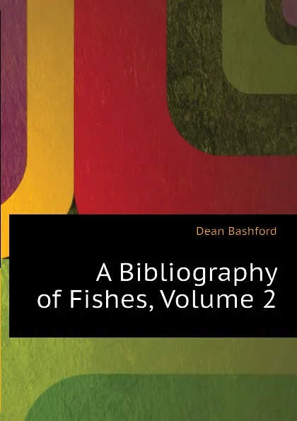 Обложка книги A Bibliography of Fishes, Volume 2, Dean Bashford