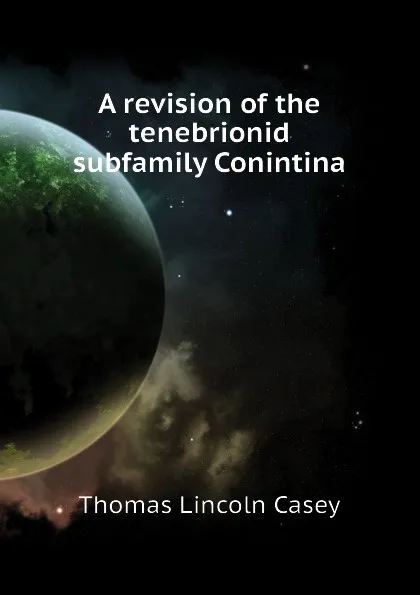 Обложка книги A revision of the tenebrionid subfamily Conintina, Thos. L. Casey