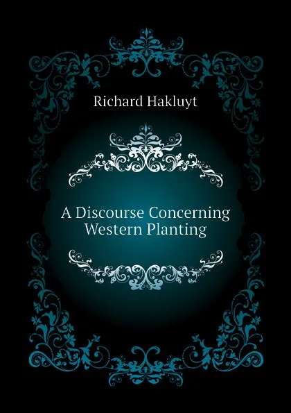 Обложка книги A Discourse Concerning Western Planting, Hakluyt Richard