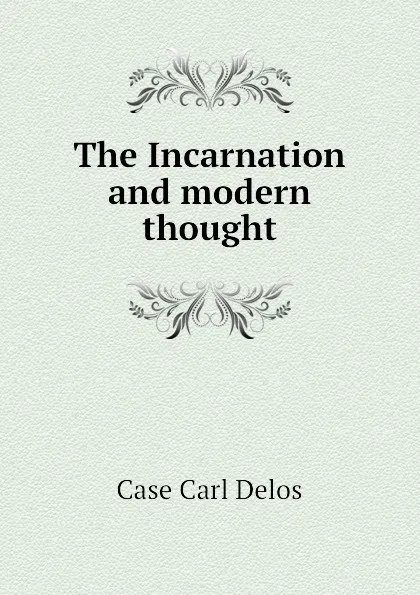 Обложка книги The Incarnation and modern thought, Case Carl Delos