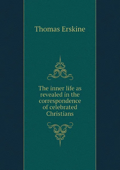 Обложка книги The inner life as revealed in the correspondence of celebrated Christians, Erskine Thomas
