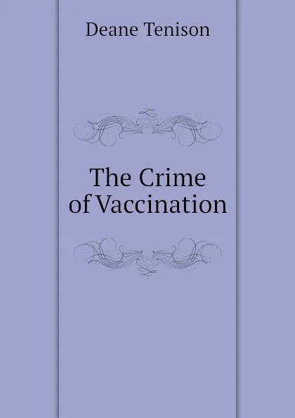 Обложка книги The Crime of Vaccination, Deane Tenison