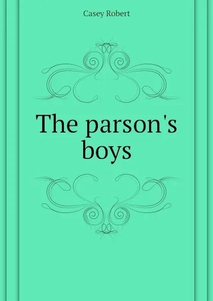 Обложка книги The parson.s boys, Casey Robert