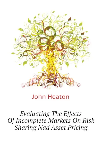 Обложка книги Evaluating The Effects Of Incomplete Markets On Risk Sharing Nad Asset Pricing, John Heaton