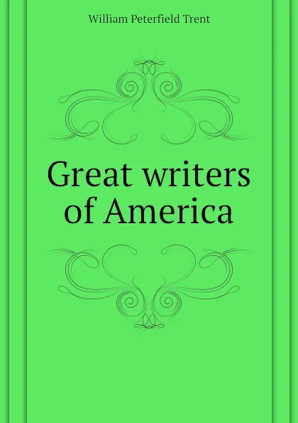 Обложка книги Great writers of America, William Peterfield Trent