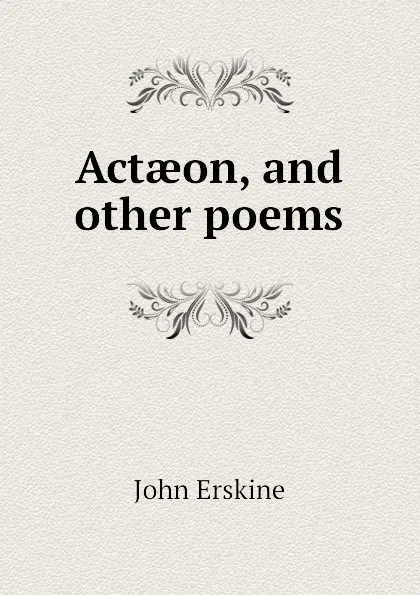 Обложка книги Actaeon, and other poems, Erskine John