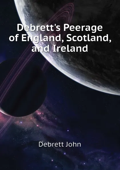 Обложка книги Debrett.s Peerage of England, Scotland, and Ireland, Debrett John