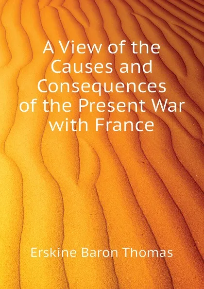 Обложка книги A View of the Causes and Consequences of the Present War with France, Erskine Baron Thomas
