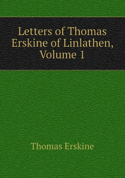 Обложка книги Letters of Thomas Erskine of Linlathen, Volume 1, Erskine Thomas