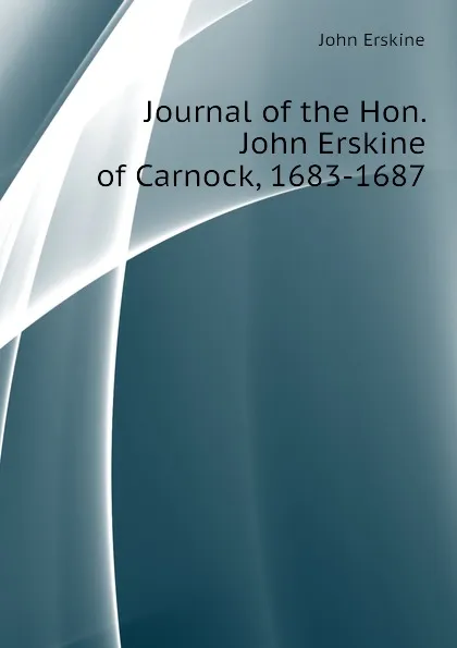 Обложка книги Journal of the Hon. John Erskine of Carnock, 1683-1687, Erskine John