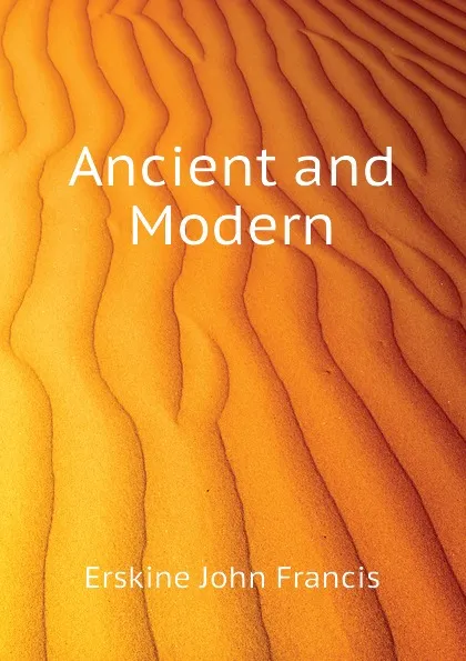 Обложка книги Ancient and Modern, Erskine John Francis