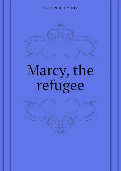 Обложка книги Marcy, the refugee, Castlemon Harry