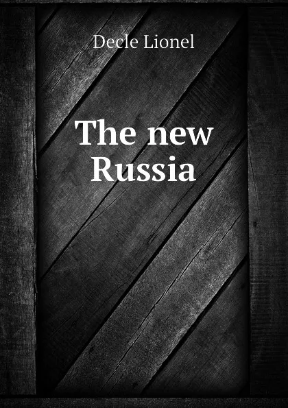 Обложка книги The new Russia, Decle Lionel