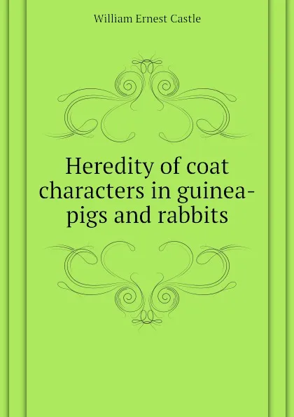 Обложка книги Heredity of coat characters in guinea-pigs and rabbits, William E. Castle