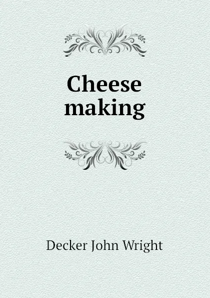 Обложка книги Cheese making, Decker John Wright