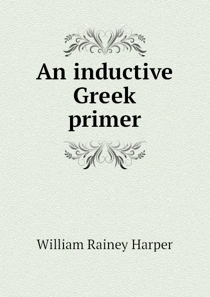 Обложка книги An inductive Greek primer, William Rainey Harper