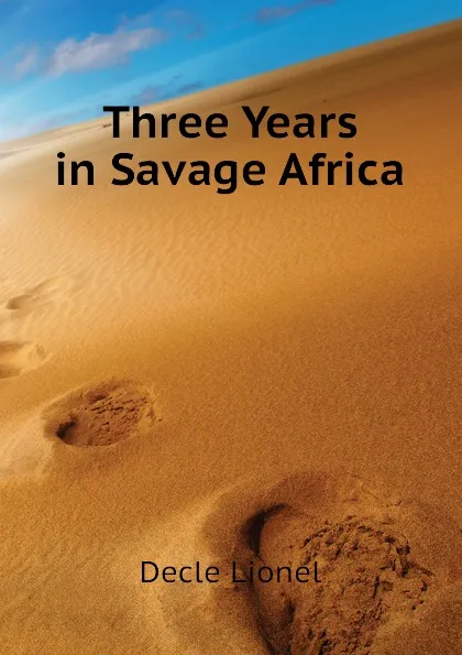 Обложка книги Three Years in Savage Africa, Decle Lionel