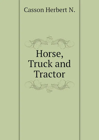 Обложка книги Horse, Truck and Tractor, Casson Herbert N.