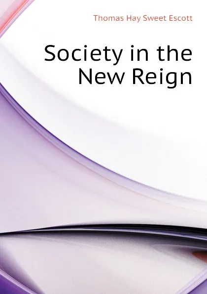 Обложка книги Society in the New Reign, Thomas Hay Sweet Escott