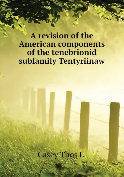Обложка книги A revision of the American components of the tenebrionid subfamily Tentyriinaw, Casey Thos L.