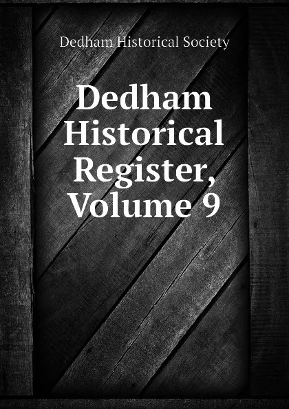 Обложка книги Dedham Historical Register, Volume 9, Dedham Historical Society