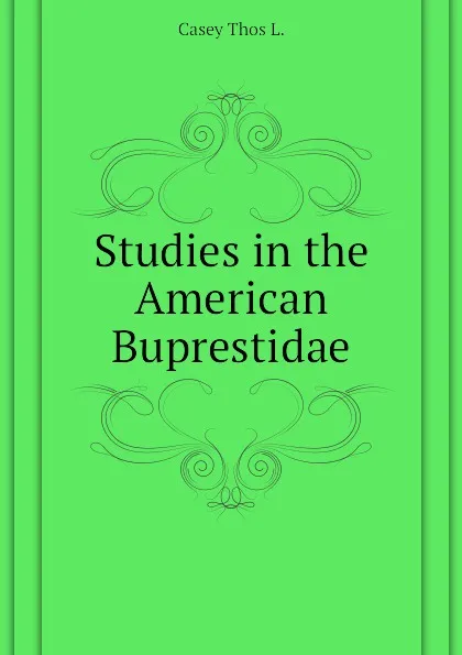 Обложка книги Studies in the American Buprestidae, Casey Thos L.