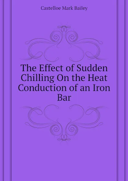 Обложка книги The Effect of Sudden Chilling On the Heat Conduction of an Iron Bar, Castelloe Mark Bailey